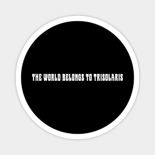 The world belongs to trisolaris Magnet